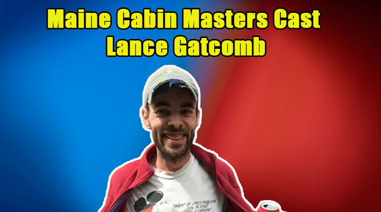 Image of Why did Lance Gatcomb leave Maine Cabin Masters. All about His Net Worth